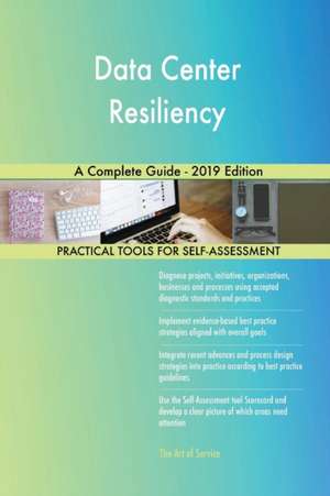 Data Center Resiliency A Complete Guide - 2019 Edition de Gerardus Blokdyk