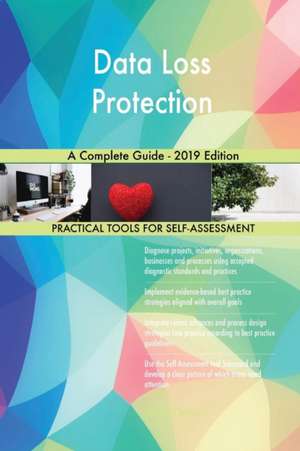 Data Loss Protection A Complete Guide - 2019 Edition de Gerardus Blokdyk