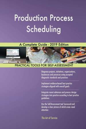 Production Process Scheduling A Complete Guide - 2019 Edition de Gerardus Blokdyk