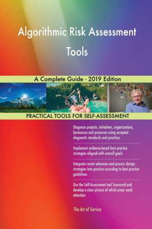 Algorithmic Risk Assessment Tools A Complete Guide - 2019 Edition de Gerardus Blokdyk