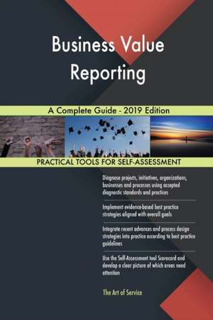 Business Value Reporting A Complete Guide - 2019 Edition de Gerardus Blokdyk