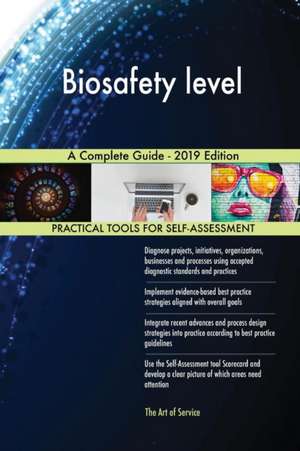 Biosafety level A Complete Guide - 2019 Edition de Gerardus Blokdyk