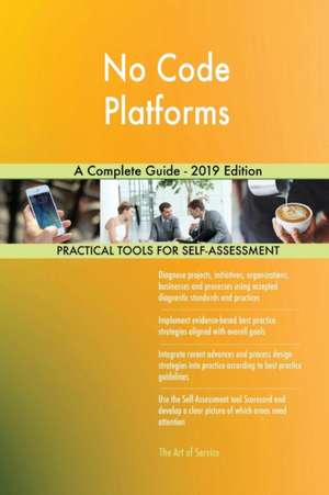 No Code Platforms A Complete Guide - 2019 Edition de Gerardus Blokdyk