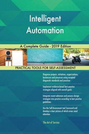 Intelligent Automation A Complete Guide - 2019 Edition de Gerardus Blokdyk