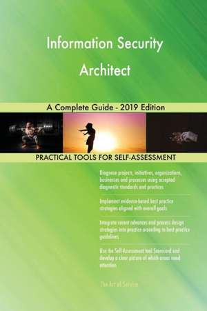 Information Security Architect A Complete Guide - 2019 Edition de Gerardus Blokdyk