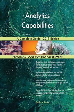 Analytics Capabilities A Complete Guide - 2019 Edition de Gerardus Blokdyk