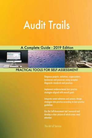 Audit Trails A Complete Guide - 2019 Edition de Gerardus Blokdyk