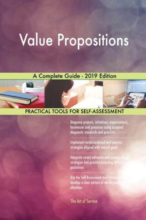 Value Propositions A Complete Guide - 2019 Edition de Gerardus Blokdyk