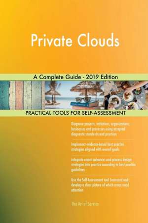 Private Clouds A Complete Guide - 2019 Edition de Gerardus Blokdyk