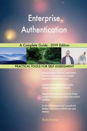 Enterprise Authentication A Complete Guide - 2019 Edition de Gerardus Blokdyk