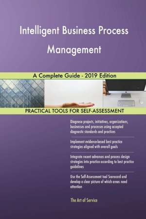 Intelligent Business Process Management A Complete Guide - 2019 Edition de Gerardus Blokdyk