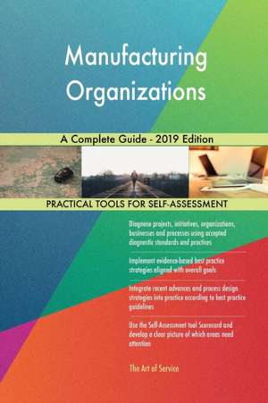 Manufacturing Organizations A Complete Guide - 2019 Edition de Gerardus Blokdyk