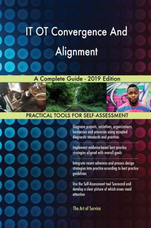 IT OT Convergence And Alignment A Complete Guide - 2019 Edition de Gerardus Blokdyk