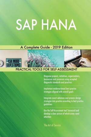 SAP HANA A Complete Guide - 2019 Edition de Gerardus Blokdyk