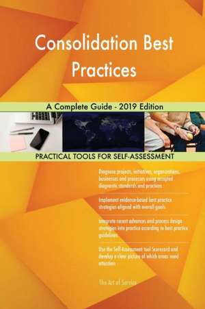 Consolidation Best Practices A Complete Guide - 2019 Edition de Gerardus Blokdyk