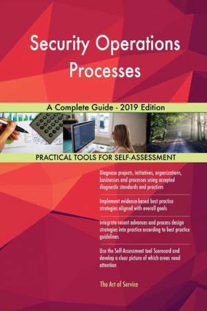 Security Operations Processes A Complete Guide - 2019 Edition de Gerardus Blokdyk
