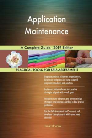 Application Maintenance A Complete Guide - 2019 Edition de Gerardus Blokdyk