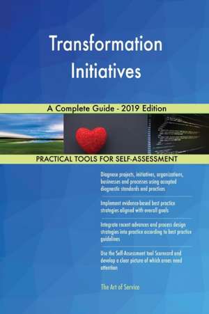 Transformation Initiatives A Complete Guide - 2019 Edition de Gerardus Blokdyk