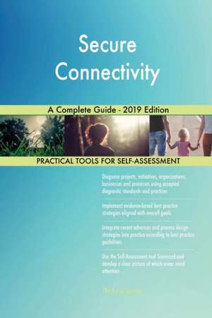 Secure Connectivity A Complete Guide - 2019 Edition de Gerardus Blokdyk