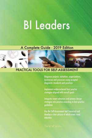 BI Leaders A Complete Guide - 2019 Edition de Gerardus Blokdyk