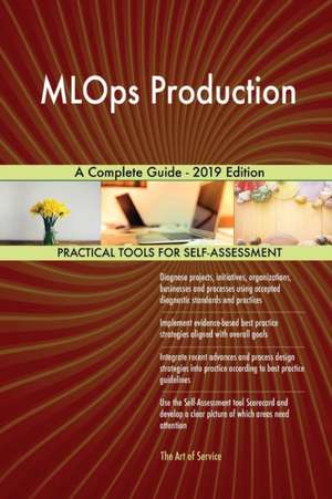 MLOps Production A Complete Guide - 2019 Edition de Gerardus Blokdyk