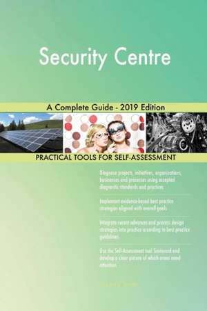 Security Centre A Complete Guide - 2019 Edition de Gerardus Blokdyk