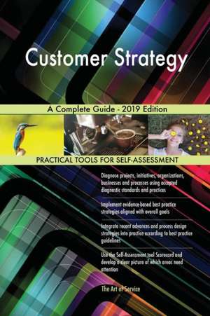 Customer Strategy A Complete Guide - 2019 Edition de Gerardus Blokdyk