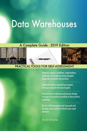 Data Warehouses A Complete Guide - 2019 Edition de Gerardus Blokdyk