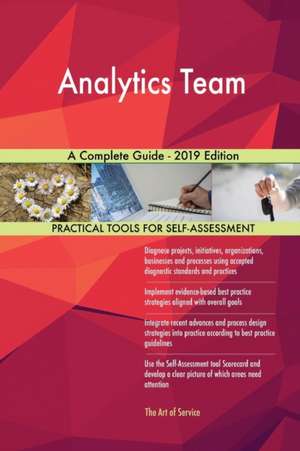 Analytics Team A Complete Guide - 2019 Edition de Gerardus Blokdyk