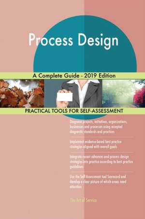 Process Design A Complete Guide - 2019 Edition de Gerardus Blokdyk