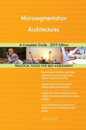 Microsegmentation Architectures A Complete Guide - 2019 Edition de Gerardus Blokdyk
