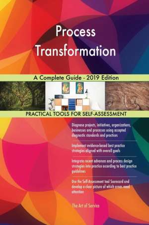 Process Transformation A Complete Guide - 2019 Edition de Gerardus Blokdyk