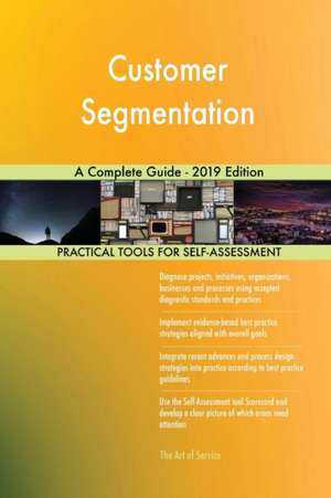 Customer Segmentation A Complete Guide - 2019 Edition de Gerardus Blokdyk