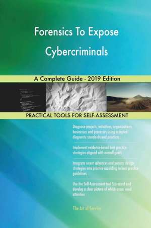 Forensics To Expose Cybercriminals A Complete Guide - 2019 Edition de Gerardus Blokdyk