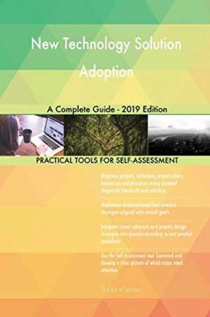 New Technology Solution Adoption A Complete Guide - 2019 Edition de Gerardus Blokdyk