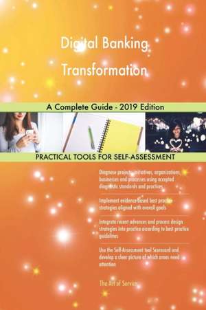 Digital Banking Transformation A Complete Guide - 2019 Edition de Gerardus Blokdyk