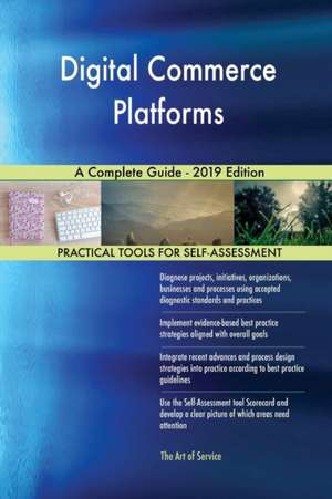 Digital Commerce Platforms A Complete Guide - 2019 Edition de Gerardus Blokdyk