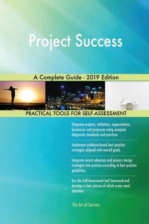 Project Success A Complete Guide - 2019 Edition de Gerardus Blokdyk