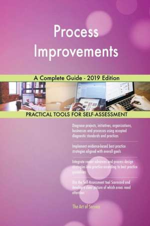 Process Improvements A Complete Guide - 2019 Edition de Gerardus Blokdyk