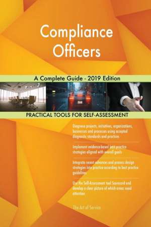 Compliance Officers A Complete Guide - 2019 Edition de Gerardus Blokdyk