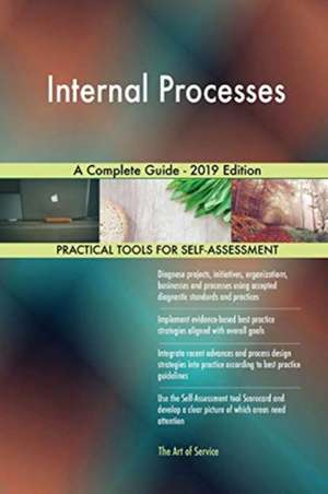 Internal Processes A Complete Guide - 2019 Edition de Gerardus Blokdyk