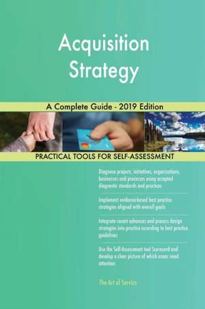 Acquisition Strategy A Complete Guide - 2019 Edition de Gerardus Blokdyk