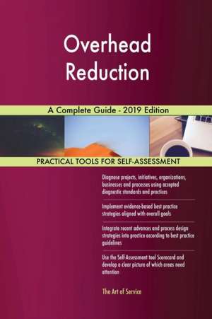 Overhead Reduction A Complete Guide - 2019 Edition de Gerardus Blokdyk