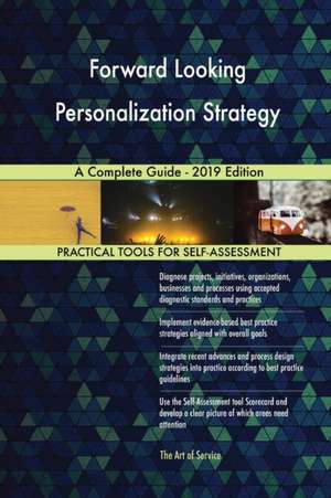 Forward Looking Personalization Strategy A Complete Guide - 2019 Edition de Gerardus Blokdyk