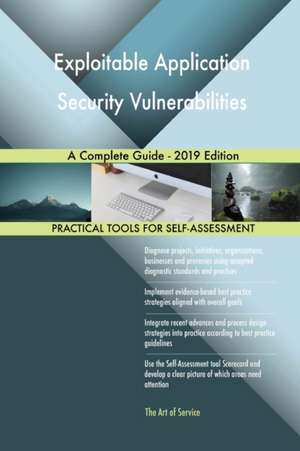 Exploitable Application Security Vulnerabilities A Complete Guide - 2019 Edition de Gerardus Blokdyk