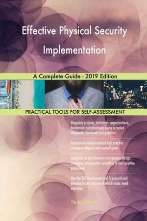 Effective Physical Security Implementation A Complete Guide - 2019 Edition de Gerardus Blokdyk