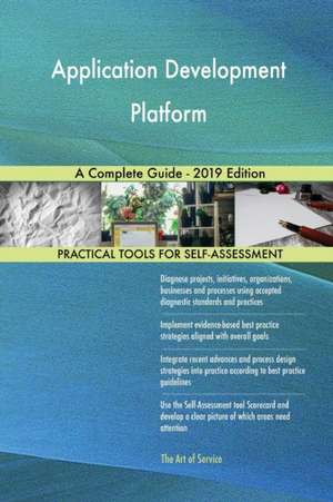 Application Development Platform A Complete Guide - 2019 Edition de Gerardus Blokdyk