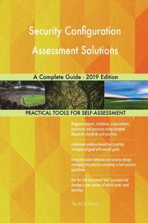 Security Configuration Assessment Solutions A Complete Guide - 2019 Edition de Gerardus Blokdyk