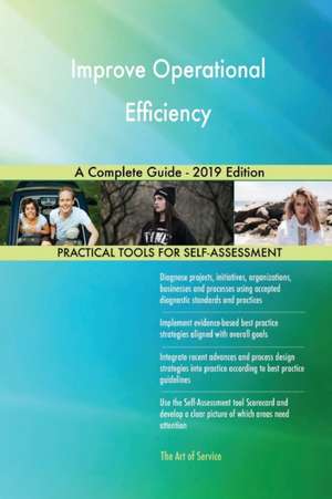 Improve Operational Efficiency A Complete Guide - 2019 Edition de Gerardus Blokdyk