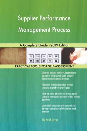 Supplier Performance Management Process A Complete Guide - 2019 Edition de Gerardus Blokdyk